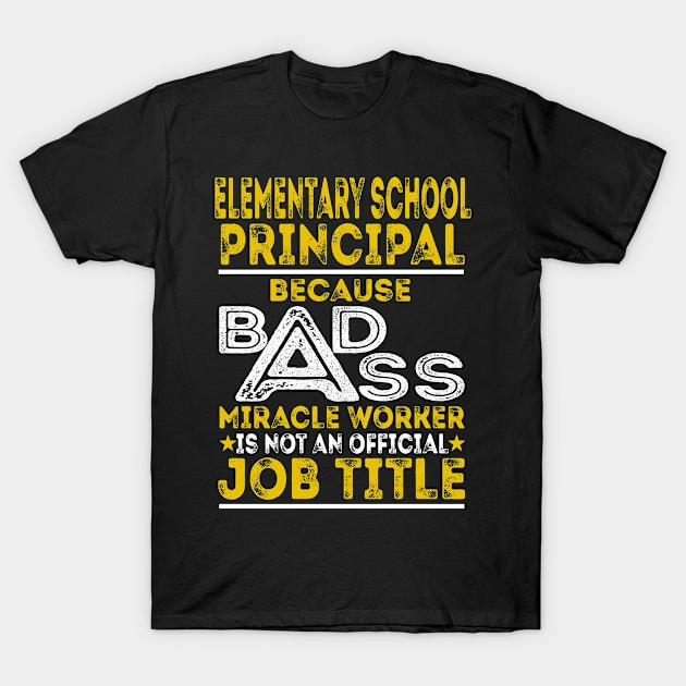 Elementary School Principal Because Badass Miracle Worker T-Shirt by BessiePeadhi